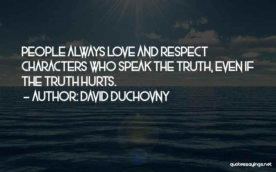 David Duchovny Quotes: People Always Love And Respect Characters Who Speak The Truth, Even If The Truth Hurts.