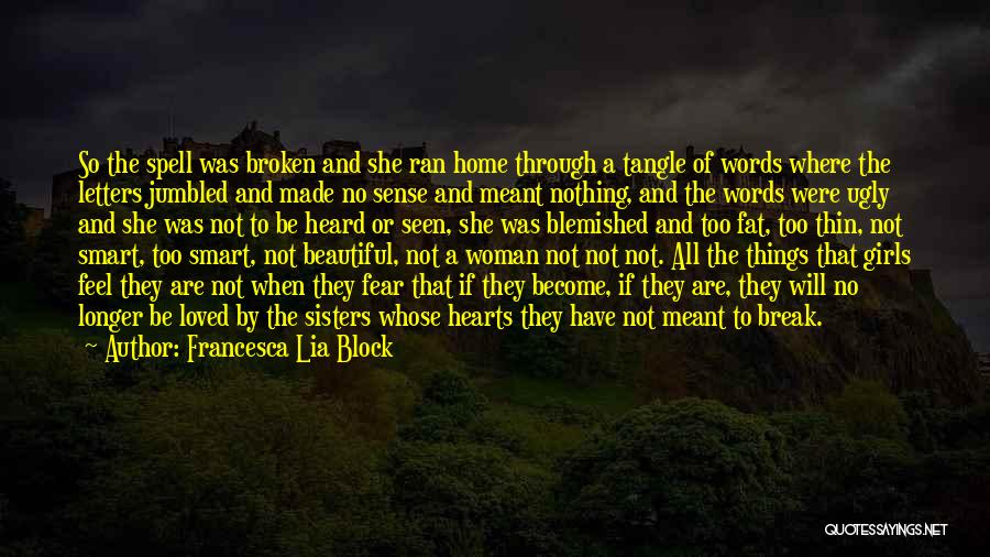 Francesca Lia Block Quotes: So The Spell Was Broken And She Ran Home Through A Tangle Of Words Where The Letters Jumbled And Made