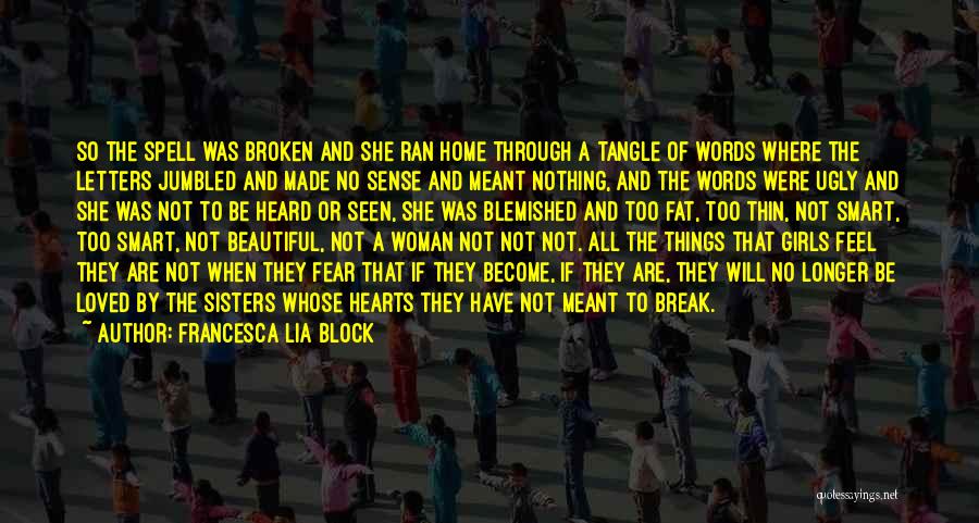 Francesca Lia Block Quotes: So The Spell Was Broken And She Ran Home Through A Tangle Of Words Where The Letters Jumbled And Made