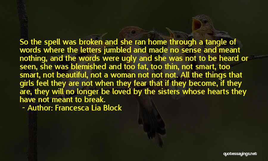 Francesca Lia Block Quotes: So The Spell Was Broken And She Ran Home Through A Tangle Of Words Where The Letters Jumbled And Made