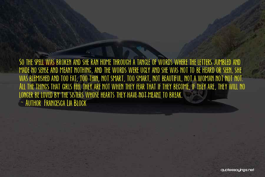 Francesca Lia Block Quotes: So The Spell Was Broken And She Ran Home Through A Tangle Of Words Where The Letters Jumbled And Made