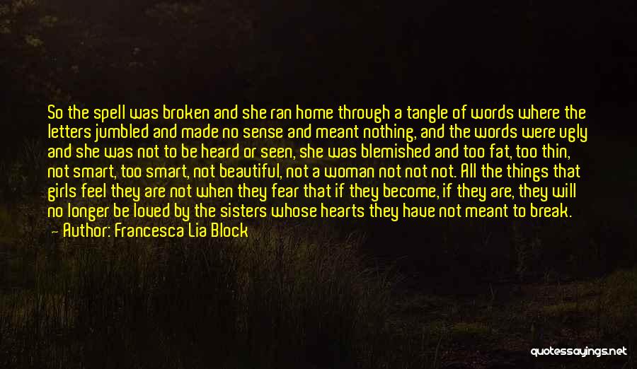 Francesca Lia Block Quotes: So The Spell Was Broken And She Ran Home Through A Tangle Of Words Where The Letters Jumbled And Made