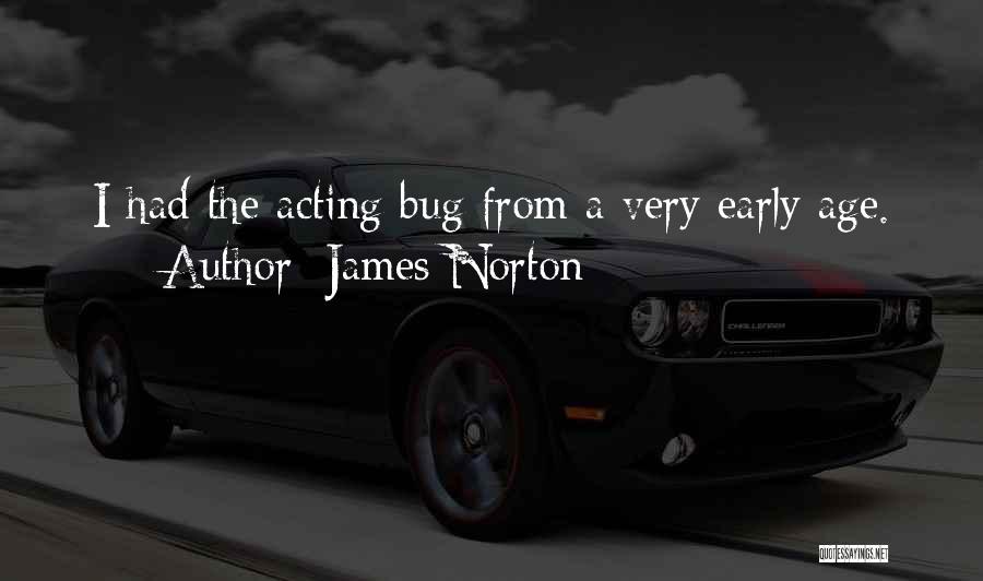James Norton Quotes: I Had The Acting Bug From A Very Early Age.