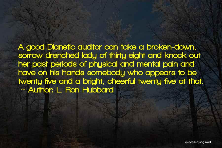 L. Ron Hubbard Quotes: A Good Dianetic Auditor Can Take A Broken-down, Sorrow-drenched Lady Of Thirty-eight And Knock Out Her Past Periods Of Physical