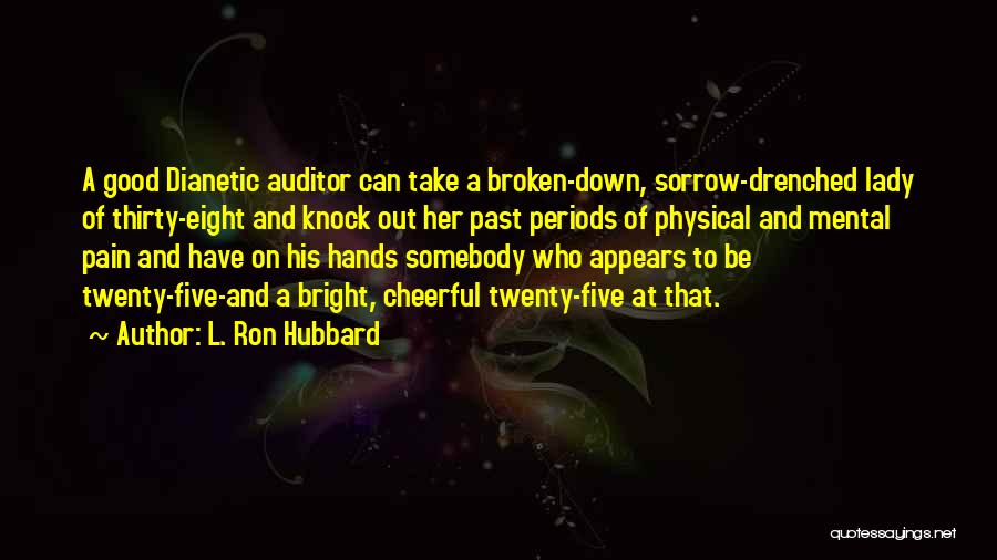 L. Ron Hubbard Quotes: A Good Dianetic Auditor Can Take A Broken-down, Sorrow-drenched Lady Of Thirty-eight And Knock Out Her Past Periods Of Physical
