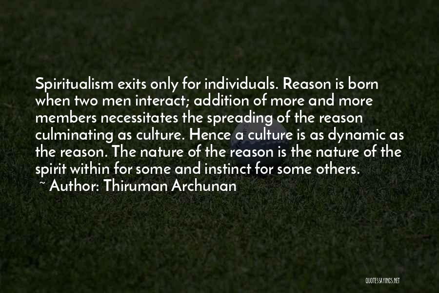 Thiruman Archunan Quotes: Spiritualism Exits Only For Individuals. Reason Is Born When Two Men Interact; Addition Of More And More Members Necessitates The