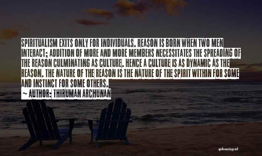 Thiruman Archunan Quotes: Spiritualism Exits Only For Individuals. Reason Is Born When Two Men Interact; Addition Of More And More Members Necessitates The