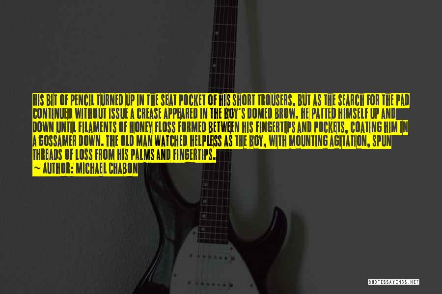 Michael Chabon Quotes: His Bit Of Pencil Turned Up In The Seat Pocket Of His Short Trousers, But As The Search For The