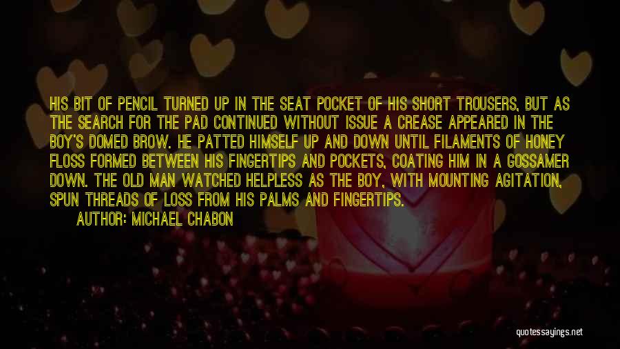 Michael Chabon Quotes: His Bit Of Pencil Turned Up In The Seat Pocket Of His Short Trousers, But As The Search For The