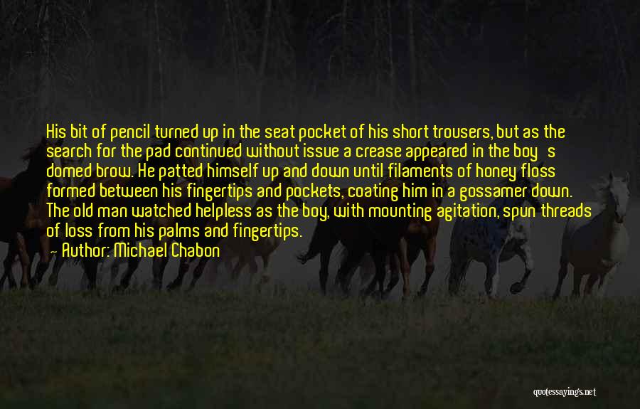 Michael Chabon Quotes: His Bit Of Pencil Turned Up In The Seat Pocket Of His Short Trousers, But As The Search For The