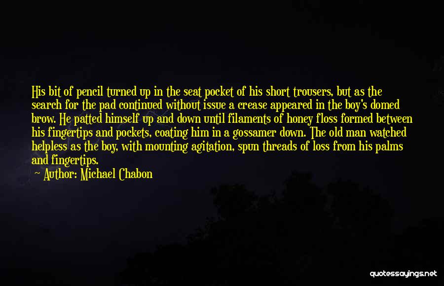 Michael Chabon Quotes: His Bit Of Pencil Turned Up In The Seat Pocket Of His Short Trousers, But As The Search For The