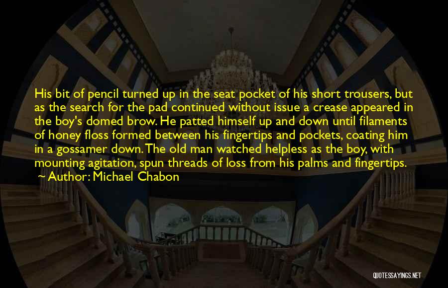Michael Chabon Quotes: His Bit Of Pencil Turned Up In The Seat Pocket Of His Short Trousers, But As The Search For The