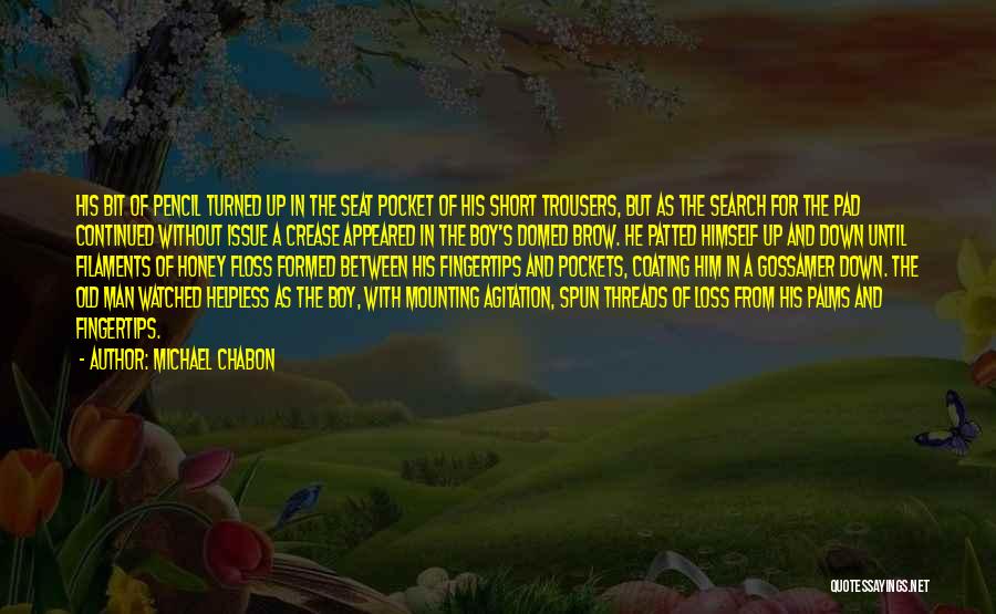 Michael Chabon Quotes: His Bit Of Pencil Turned Up In The Seat Pocket Of His Short Trousers, But As The Search For The