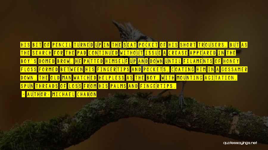 Michael Chabon Quotes: His Bit Of Pencil Turned Up In The Seat Pocket Of His Short Trousers, But As The Search For The