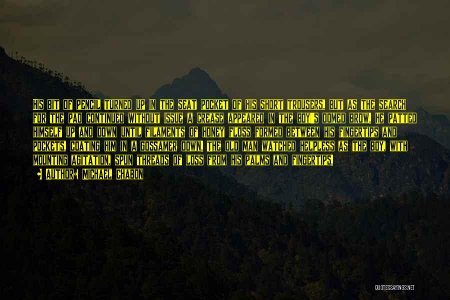 Michael Chabon Quotes: His Bit Of Pencil Turned Up In The Seat Pocket Of His Short Trousers, But As The Search For The
