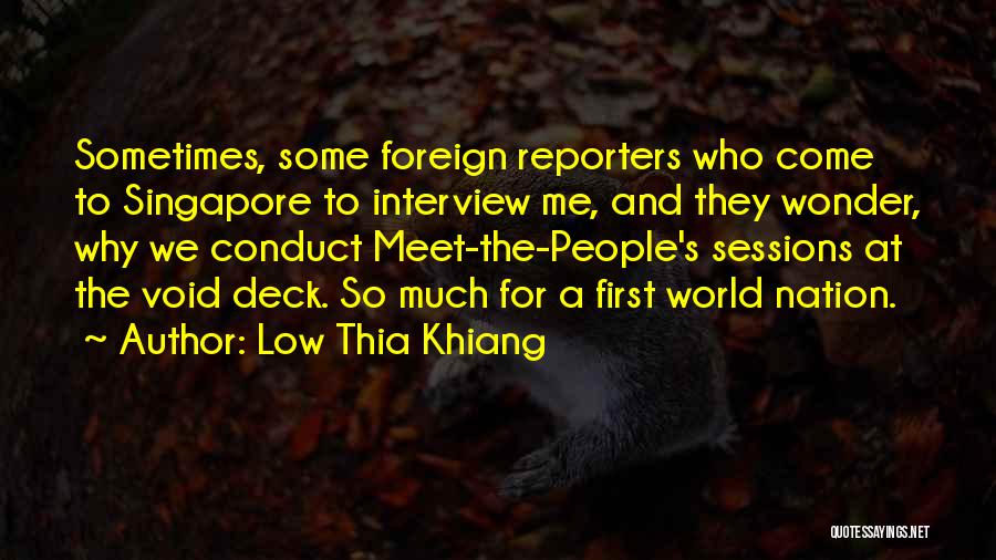 Low Thia Khiang Quotes: Sometimes, Some Foreign Reporters Who Come To Singapore To Interview Me, And They Wonder, Why We Conduct Meet-the-people's Sessions At