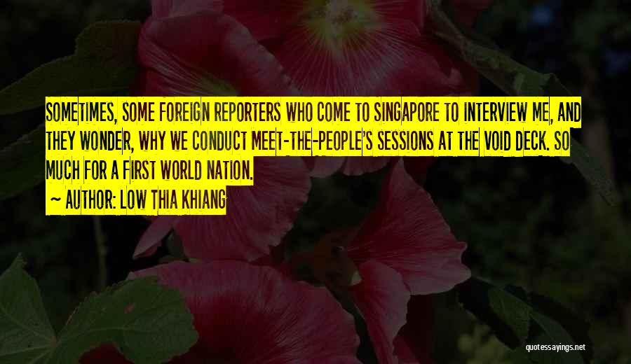 Low Thia Khiang Quotes: Sometimes, Some Foreign Reporters Who Come To Singapore To Interview Me, And They Wonder, Why We Conduct Meet-the-people's Sessions At