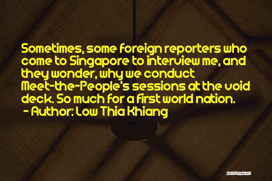Low Thia Khiang Quotes: Sometimes, Some Foreign Reporters Who Come To Singapore To Interview Me, And They Wonder, Why We Conduct Meet-the-people's Sessions At