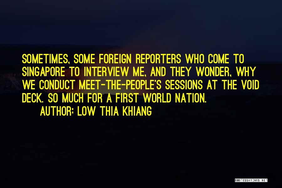 Low Thia Khiang Quotes: Sometimes, Some Foreign Reporters Who Come To Singapore To Interview Me, And They Wonder, Why We Conduct Meet-the-people's Sessions At