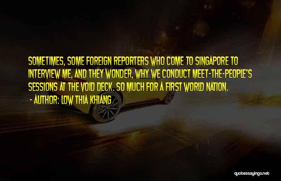 Low Thia Khiang Quotes: Sometimes, Some Foreign Reporters Who Come To Singapore To Interview Me, And They Wonder, Why We Conduct Meet-the-people's Sessions At