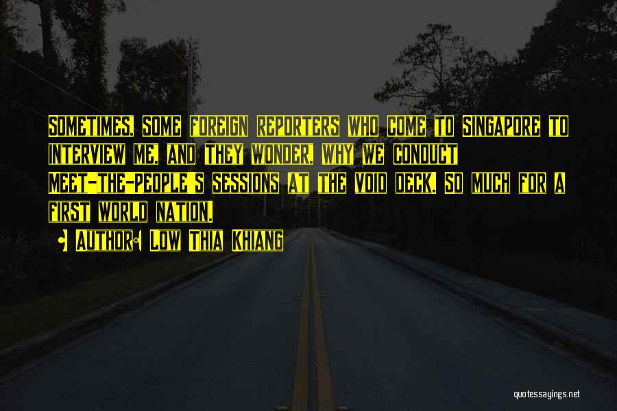 Low Thia Khiang Quotes: Sometimes, Some Foreign Reporters Who Come To Singapore To Interview Me, And They Wonder, Why We Conduct Meet-the-people's Sessions At