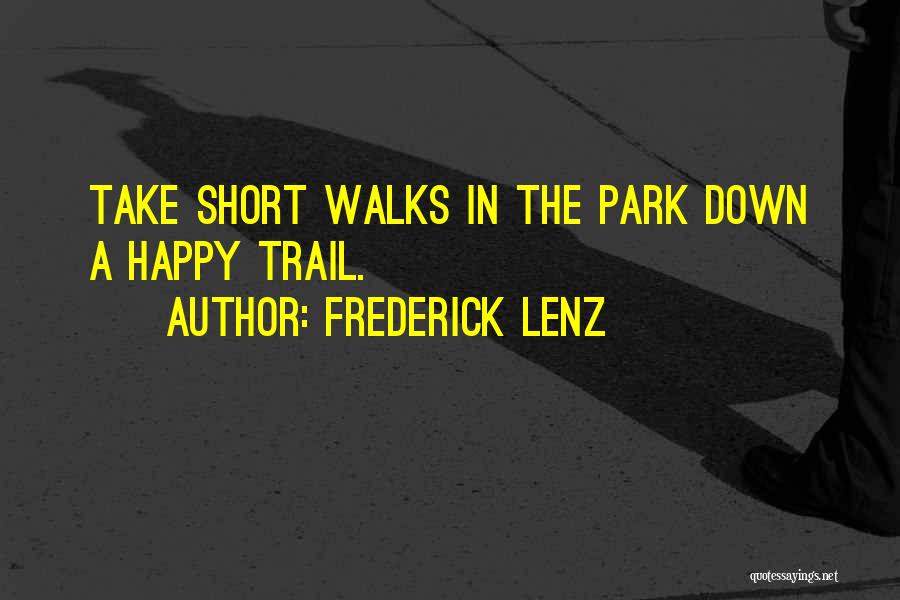 Frederick Lenz Quotes: Take Short Walks In The Park Down A Happy Trail.