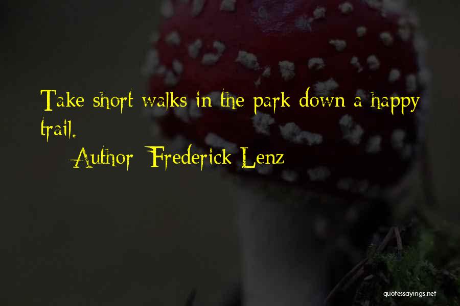 Frederick Lenz Quotes: Take Short Walks In The Park Down A Happy Trail.