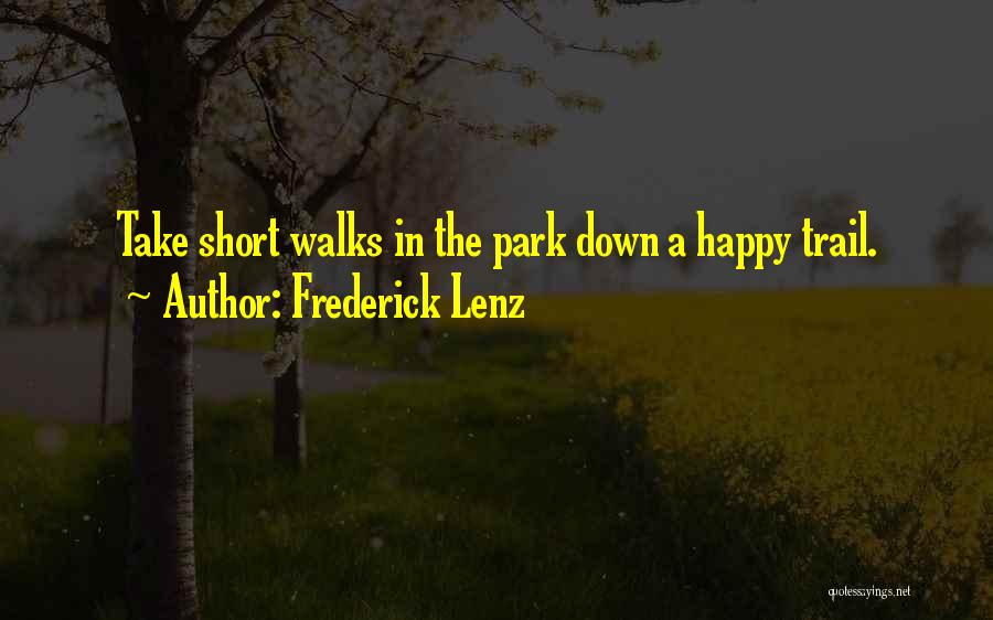 Frederick Lenz Quotes: Take Short Walks In The Park Down A Happy Trail.