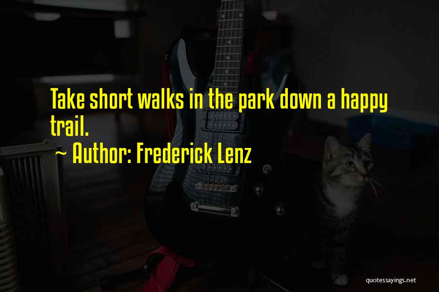 Frederick Lenz Quotes: Take Short Walks In The Park Down A Happy Trail.