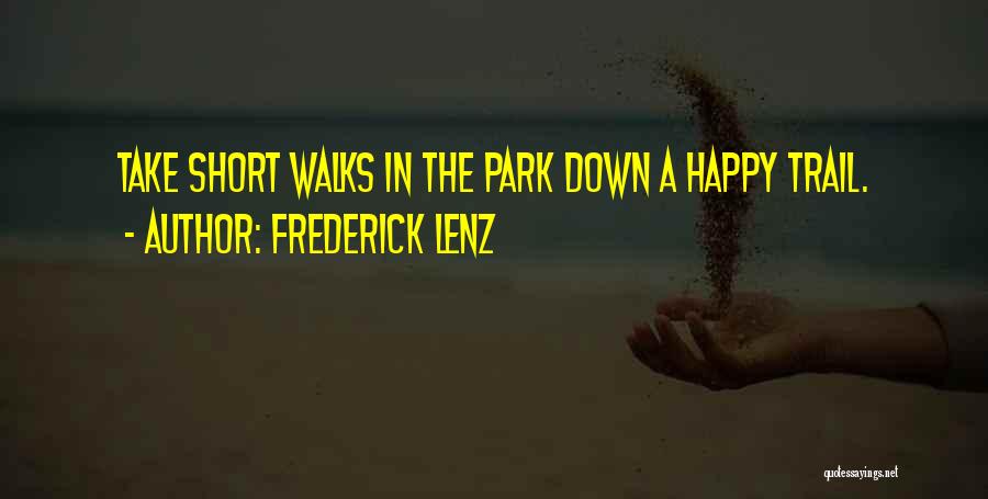 Frederick Lenz Quotes: Take Short Walks In The Park Down A Happy Trail.
