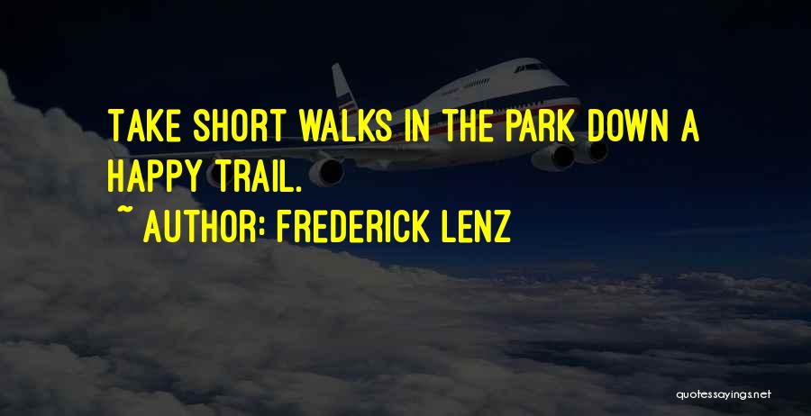 Frederick Lenz Quotes: Take Short Walks In The Park Down A Happy Trail.