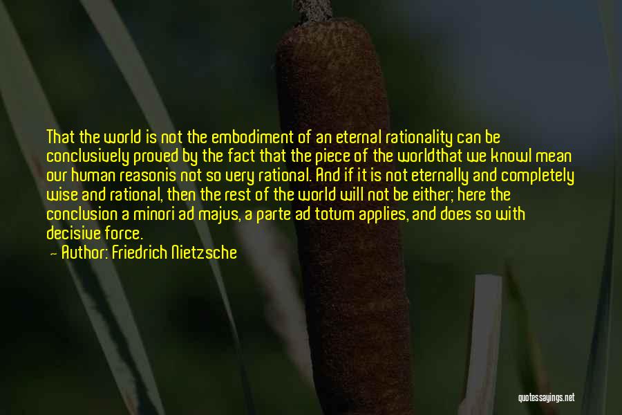 Friedrich Nietzsche Quotes: That The World Is Not The Embodiment Of An Eternal Rationality Can Be Conclusively Proved By The Fact That The