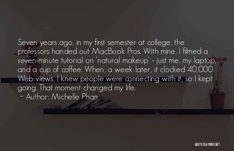 Michelle Phan Quotes: Seven Years Ago, In My First Semester At College, The Professors Handed Out Macbook Pros. With Mine, I Filmed A