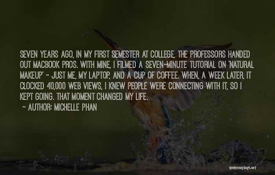 Michelle Phan Quotes: Seven Years Ago, In My First Semester At College, The Professors Handed Out Macbook Pros. With Mine, I Filmed A