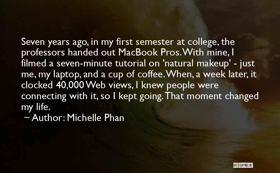 Michelle Phan Quotes: Seven Years Ago, In My First Semester At College, The Professors Handed Out Macbook Pros. With Mine, I Filmed A