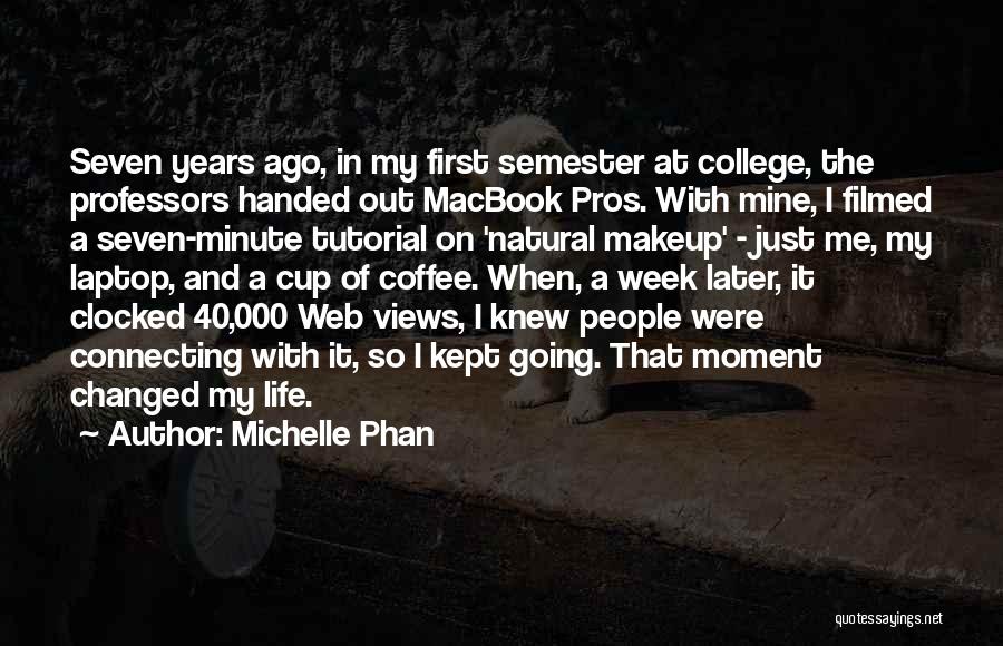 Michelle Phan Quotes: Seven Years Ago, In My First Semester At College, The Professors Handed Out Macbook Pros. With Mine, I Filmed A