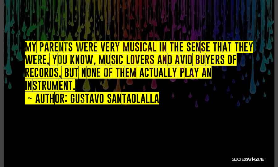 Gustavo Santaolalla Quotes: My Parents Were Very Musical In The Sense That They Were, You Know, Music Lovers And Avid Buyers Of Records,