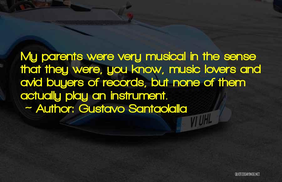 Gustavo Santaolalla Quotes: My Parents Were Very Musical In The Sense That They Were, You Know, Music Lovers And Avid Buyers Of Records,