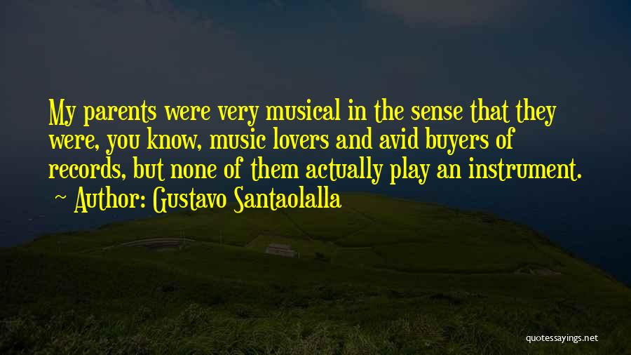 Gustavo Santaolalla Quotes: My Parents Were Very Musical In The Sense That They Were, You Know, Music Lovers And Avid Buyers Of Records,