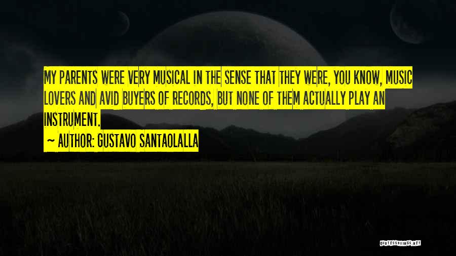 Gustavo Santaolalla Quotes: My Parents Were Very Musical In The Sense That They Were, You Know, Music Lovers And Avid Buyers Of Records,