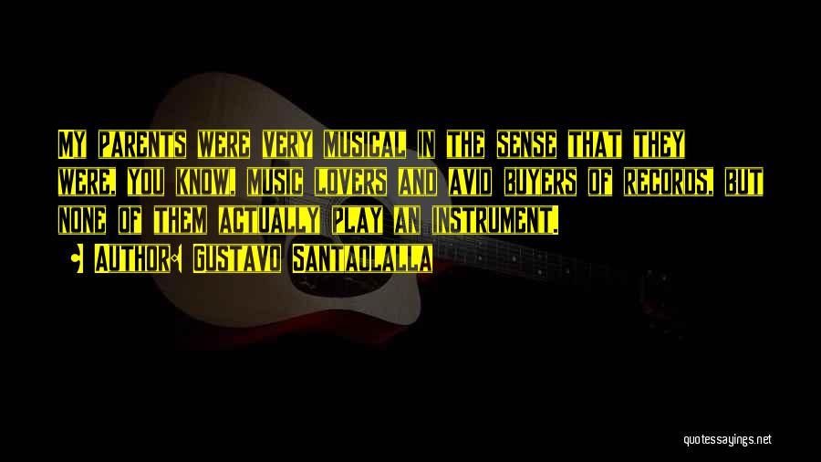 Gustavo Santaolalla Quotes: My Parents Were Very Musical In The Sense That They Were, You Know, Music Lovers And Avid Buyers Of Records,