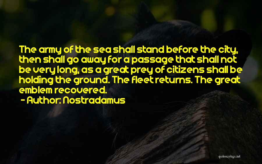 Nostradamus Quotes: The Army Of The Sea Shall Stand Before The City, Then Shall Go Away For A Passage That Shall Not