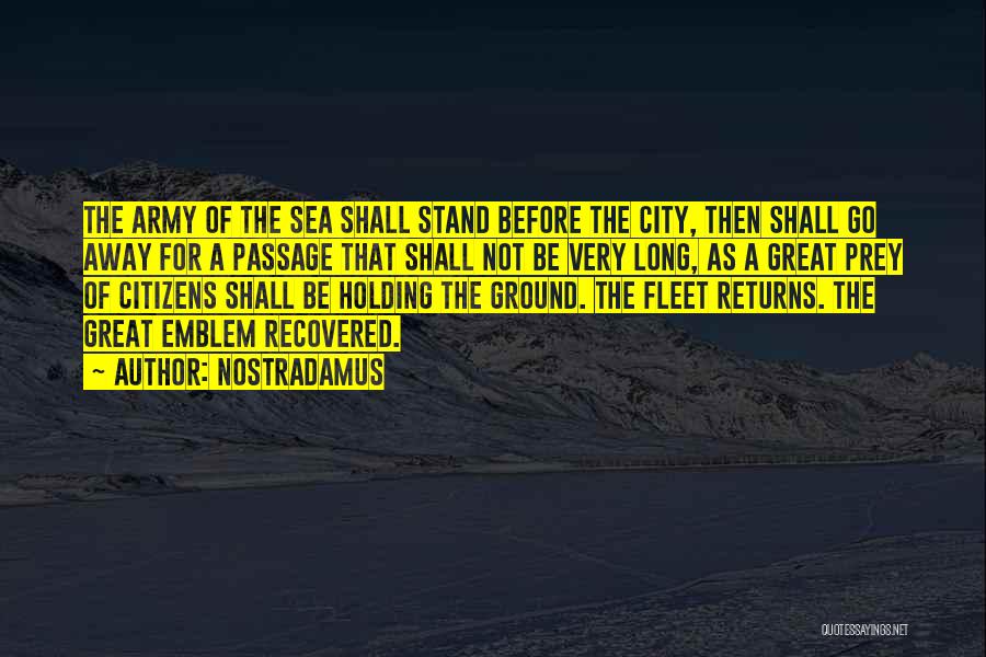 Nostradamus Quotes: The Army Of The Sea Shall Stand Before The City, Then Shall Go Away For A Passage That Shall Not