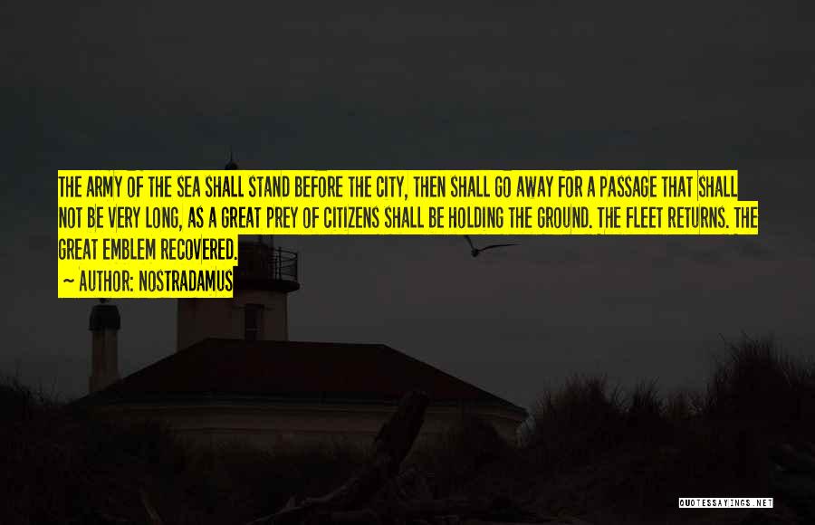 Nostradamus Quotes: The Army Of The Sea Shall Stand Before The City, Then Shall Go Away For A Passage That Shall Not