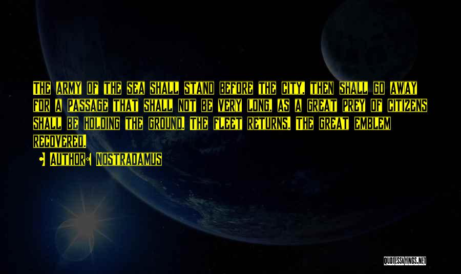 Nostradamus Quotes: The Army Of The Sea Shall Stand Before The City, Then Shall Go Away For A Passage That Shall Not