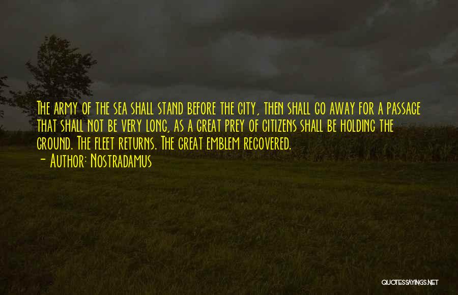 Nostradamus Quotes: The Army Of The Sea Shall Stand Before The City, Then Shall Go Away For A Passage That Shall Not