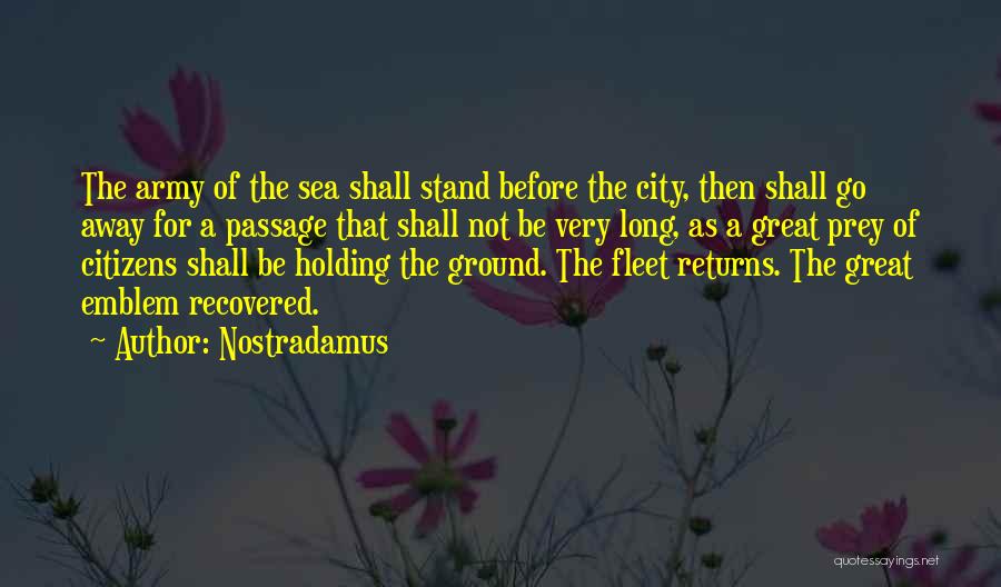 Nostradamus Quotes: The Army Of The Sea Shall Stand Before The City, Then Shall Go Away For A Passage That Shall Not