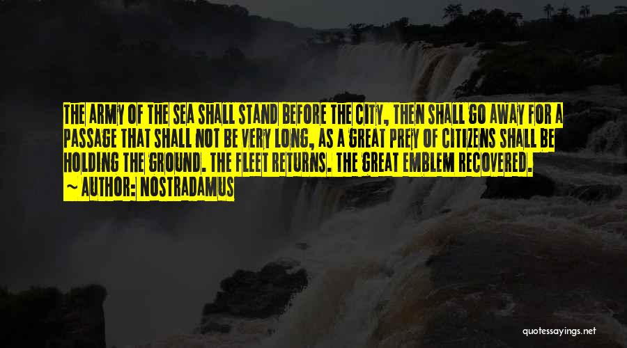 Nostradamus Quotes: The Army Of The Sea Shall Stand Before The City, Then Shall Go Away For A Passage That Shall Not