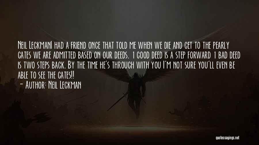 Neil Leckman Quotes: Neil Leckmani Had A Friend Once That Told Me When We Die And Get To The Pearly Gates We Are