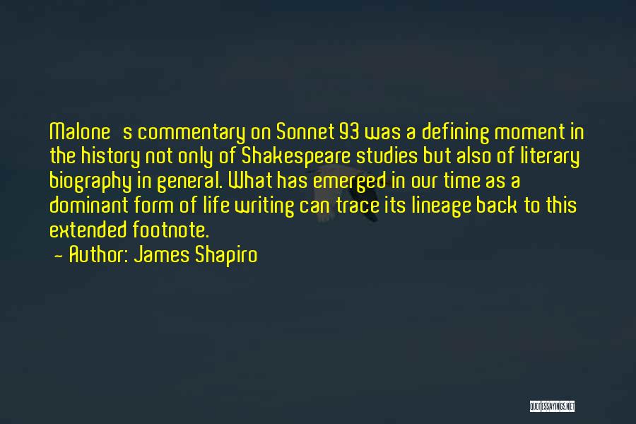 James Shapiro Quotes: Malone's Commentary On Sonnet 93 Was A Defining Moment In The History Not Only Of Shakespeare Studies But Also Of